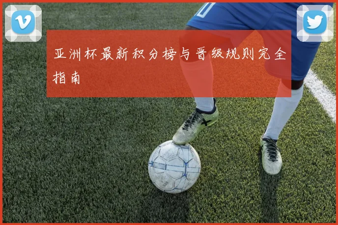 亚洲杯最新积分榜与晋级规则完全指南